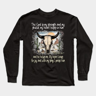 The Lord Is My Strength And My Shield My Heart Trusts In Him And He Helps Me My Heart Leaps For Joy And With My Song I Praise Him - Psalm 289 Bull Skull Desert Long Sleeve T-Shirt